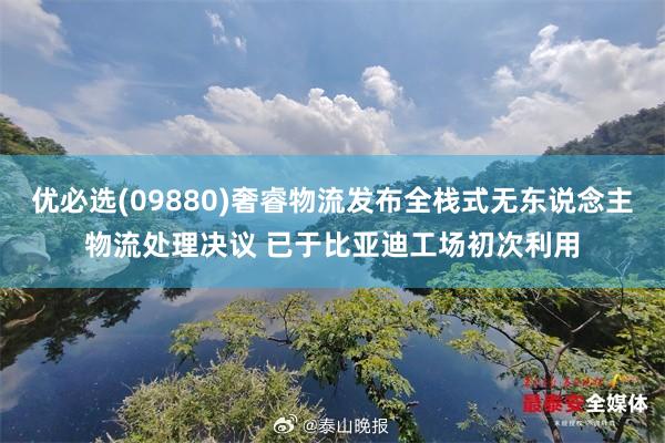 优必选(09880)奢睿物流发布全栈式无东说念主物流处理决议 已于比亚迪工场初次利用